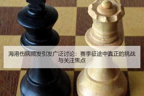 海港伤病频发引发广泛讨论：赛季征途中真正的挑战与关注焦点